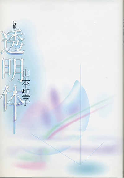 『透明体』 (四十周年記念新詩集) 山本聖子 『透明体』 (四十周年記念新詩集) 山本聖子