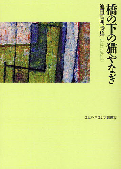 『橋の下の猫やなぎ』 (エリア・ポエジア叢書) 池田高明 『橋の下の猫やなぎ』 (エリア・ポエジア叢書) 池田高明