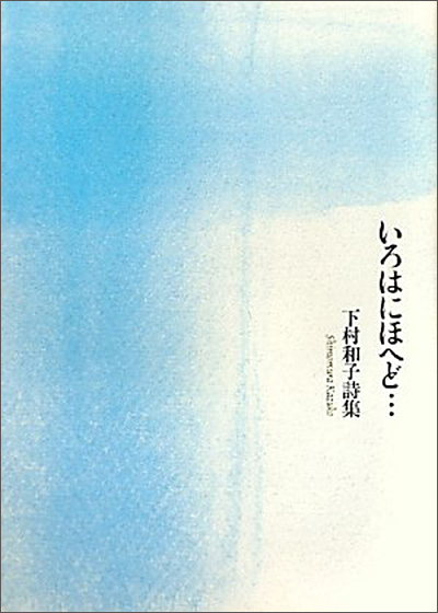 『いろはにほへど…』 ( 四十周年記念新詩集) 下村和子 『いろはにほへど…』 ( 四十周年記念新詩集) 下村和子